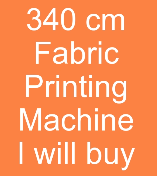 For Iran, 340 cm, 12 Colors, Fabric printing machine will be purchased<br><br>Attention to those who have fabric rotation machines for sale and sellers of second hand rotation fabric printing machines!<br><br>
  I am looking for a 340 cm Fabric printing machine, 12 Color Fabric rotation printing machine, with models from 2010 and above.