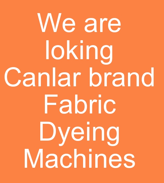 We are loking Second hand Canlar brand HT Fabric Dyeing machines <br> For your purchase requests, you can write to +905069095419 Whatsapp number<br><br>We are loking Fabric JT Dyeing machines <br><br>
For Pakistan, Year 2008 +, Canlar brand fabric HT dyeing machines demand<br><br>Second hand 300 Kg fabric HT dyeing machines,  600 Kg fabric HT dyeing machines ,  900 Kg fabric HT dyeing machines,  1200 Kg HT dyeing machines,  1500 Kg fabric HT dyeing machines I want to buy