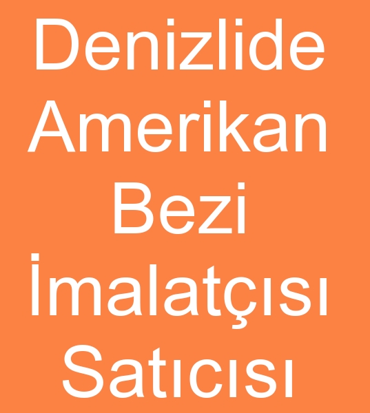  Denizlide Amerikan bezi imalat��s�, Denizli amerikan bezi sat�c�s�, Denizlide amerikan bezleri �reticisi