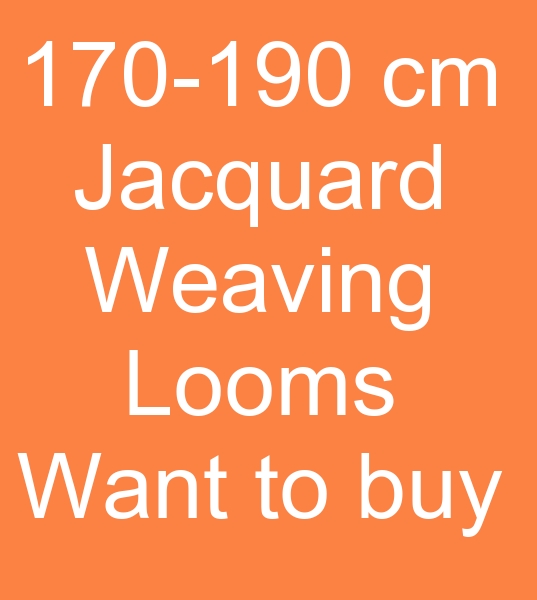 Those looking for Jacquard Weaving looms, buyer of Jacquard weaving machines