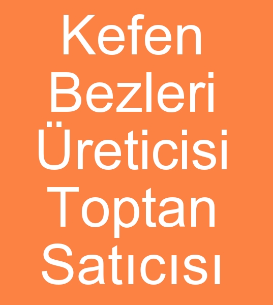 Cenaze malzemesi toptancs, Kefen bezi imalats, Kefen bezi reticisi, Kefen bezi toptancs