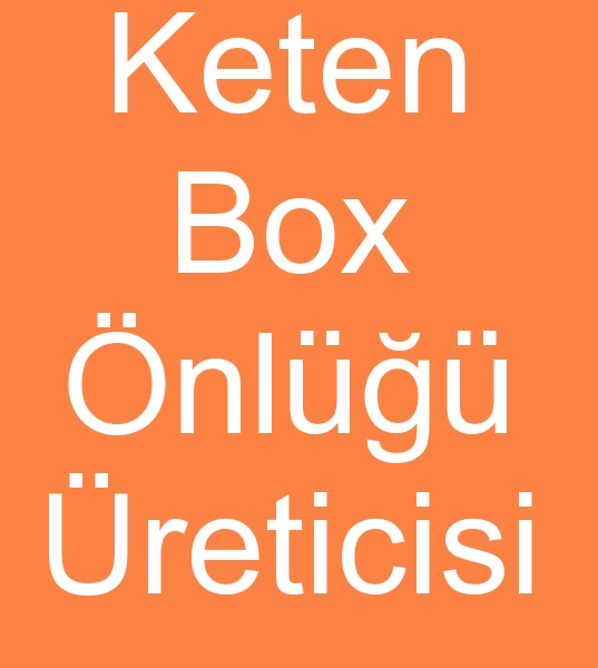  keten box nl imalatlar, keten box nlkleri imalats,   keten box nl reticileri, keten box nlkleri reticisi,