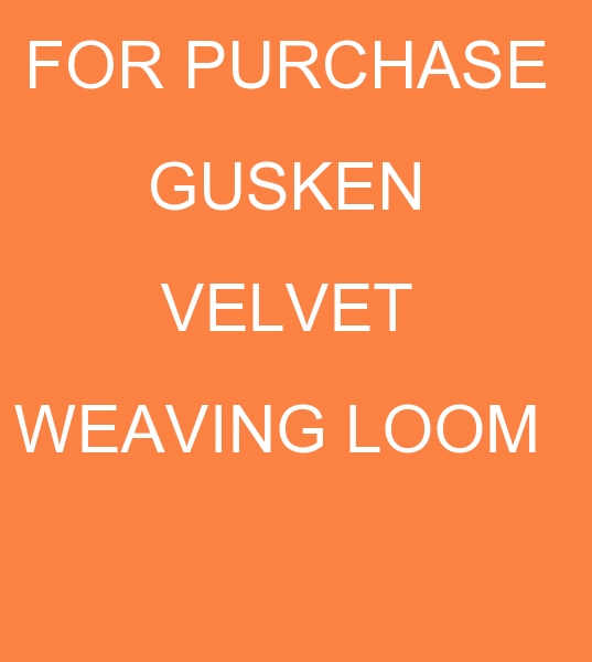 wanted Gusken Velvet Weaving machine, Gusken Velvet Weaving Looms, wanted Gusken Weaving machines