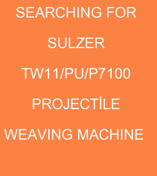 wanted Sulzer TW11 Projectile Weaving machine, wanted Sulzer TW11 Weaving machine, for purchase Sulzer PU Projectile Weaving Looms