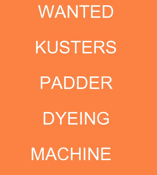wanted Kusters Dyeing machine, wanted Kusters Padder Dyeing machines, for purchase Kusters Dyeing machine