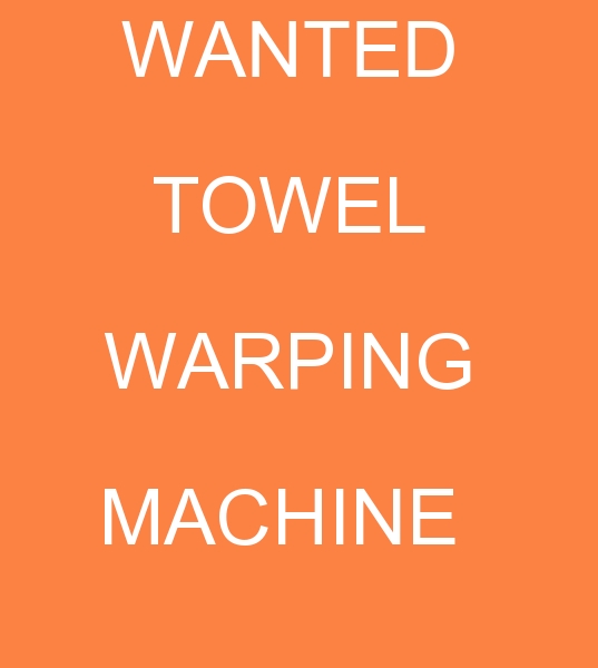 buyer of  Towel Warping machine, wanted 300 cm Towel Warping machine, wanted 320 cm Towel Warping machine  