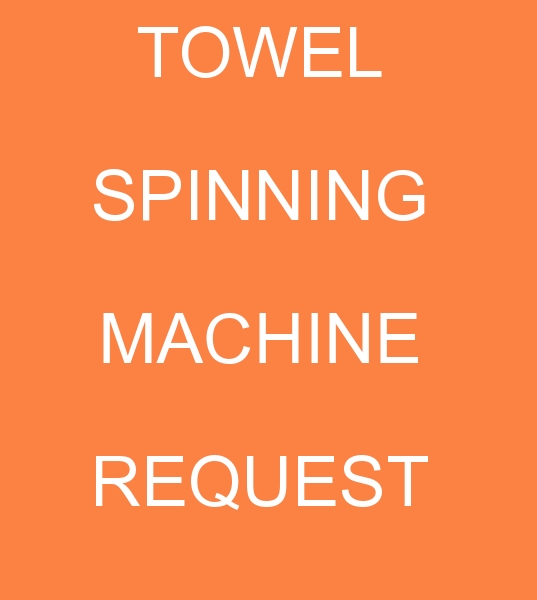 wanted Towel Spinning machine, wanted 300 cm Towel Spinning machine, wanted 320 cm Towel Spinning machine