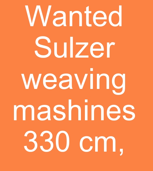 wanted Sulzer projectve weaving mashines 330 cm,