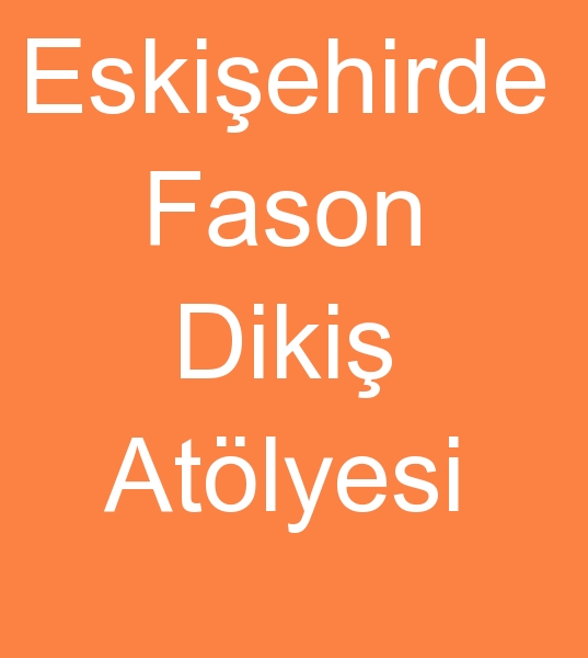  Toptan bay bayan konfeksiyon giyim .  Fason imalat yaplr,  <br><br>Bayan gmlek fason dikimcisi,  Bayan elbise fason dikimcisi, Bayan etek fason dikimcisi, Bayan pantolon fason dikimcisi , Bayan ceket fason dikimcisi.  Erkek pantolon fason dikimcisi ,  ort fason dikimcisi ,  penye fason dikimcisi, tiort fason dikimcisi,  lakost fason dikimcisi <br><br>Konfeksiyon fason diki  ileri uzman 15 kiilik atlyemizde ,  temiz ve zenli diki yaplr.  <br><br><br>Eskisehirde Bayan gmlek atlyesi,  Eskiehirde bayan elbise atlyesi,  Eskietirde etek fason atlyesi,  Eskiehirde pantolon fason atlyesi,  Eskiehirde fason ceket atlyesi,  Eskiehirde Erkek pantolon fasoncusu,  ekiehirde ort atlyesi,  Eskiehirde penye atlyesi,  Eskiehirde fason lakost atlyesi, Eskiehirde fason konfeksiyon atlyesi, Eskiehirde fason penye atlyesi, Eskiehirde penye fason atlyesi