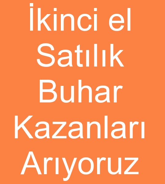 Satlk buhar kazan arayanlar, kinci el buhar kazanlar alanlar,