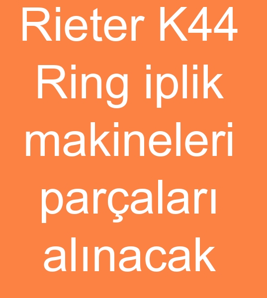 Rieter K44 yedek paras, Rieter K44 paralar, Rieter K44 Ring iplik makineleri yedek paralar alnacaktr, 