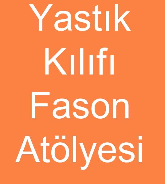 Yast�k k�l�flar� fason dikimcisi, Yast�k k�l�f� fason at�lyesi, Fason Yast�k k�l�f� diki� at�lyesi