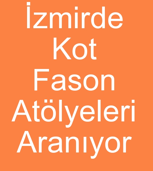 zmir ve civarnda hracata KOT PANTOLON FASON ATLYELER ARANIYOR<br><br>Kot pantolon ihracats firmamz iin zmir ve civarnda<br>15 - 25 vb Makina kapasiteli Kot pantolon fason dikim atlyeleri aryoruz<br><br>Fason kot pantolon kesilmi i verilecektir<br><br><br>zmirde Kot fason dikim ii verenler, izmirde Kot fason diki ii verenler, izmirde Kot fason atlyesi arayanlar, izmirde kot fasoncusu arayanlar, izmirde kot fason dikimcisi arayanlar, izmirde kot fason diki atlyesi arayanlar