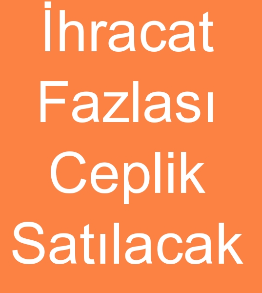 ihra fazlas 15.000 Metre CEPLK SATILACAKTIR<br><br>ihra fazlas metrajl ve parti kumalar satlacaktr  15000 mt ceplik mevcuttur<BR><BR><BR>Satlk ucuz ceplik, Satlk ihra fazlas ceplik satcs, Satlk ihracat fazlas ceplik satanlar, Satlk imalat fazlas ceplik kuma satclar, hra fazlas ceplik satanlar, malat fazlas ceplik satanlar, retim fazlas ceplik satanlar, retim fazlas ceplik kuma satclar, parti mal ceplik satanlar, Parti mal ceplik kuma satanlar, Spot ceplik kuma satcs, Stok ceplik kuma satcs,  Depo fazlas ceplik satclar