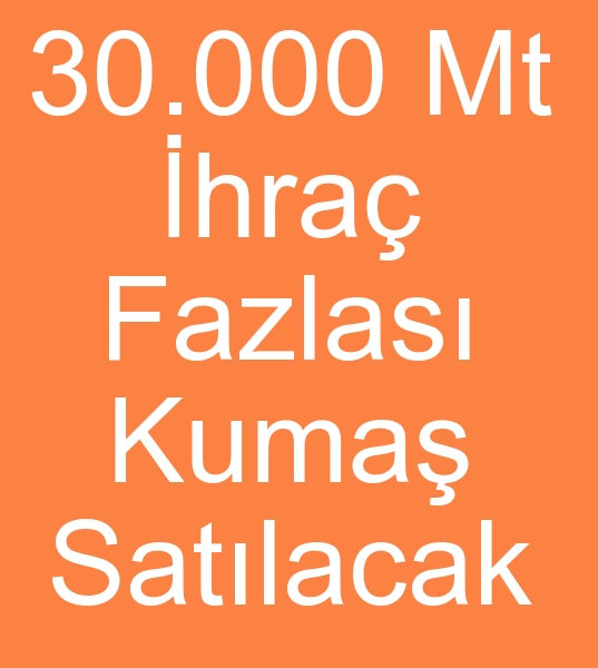 30.000 Metre ihra fazlas GABARDN, TENSEL, VSKON KUMA SATILACAKTIR<br><br>ihra fazlas metrajl ve parti kumalar satlacaktr<BR>Gabardin, tensel, Viskon  yaklak 30.000 mt hracat fazlas kuma satlacaktr<br><br><br>Satlk gabardin kuma, Satlk tensel kuma, Satlk viskon kuma, 
 Satlk ihra fazlas gabardin kuma, Satlk ihra fazlas tensel kuma, Satlk ihra fazlas viskon kuma, Satlk hracat fazlas , Satlk ihra fazlas kuma, Satlk imalat fazlas kuma