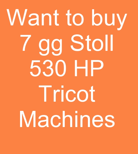 want to buy 7 gg Stoll Sweater machines, 7 gg Stoll 530 HP Tricot machines