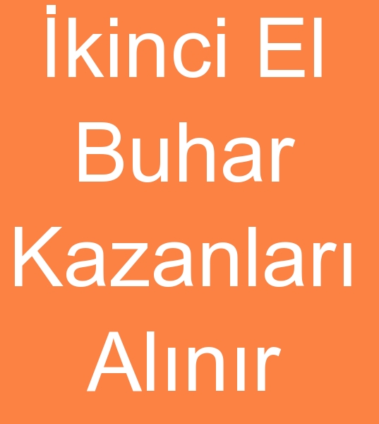 kinci el buhar kazan arayanlar,  kinci el Buhar kazanlar arayanalar,