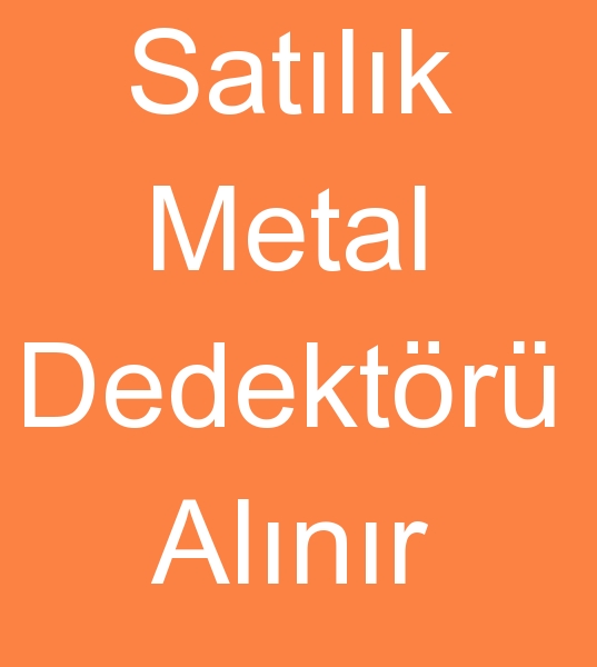 Satlk metal dedektr arayanlar, satlk ine dedektr arayanlar,  Satlk ine dedektrleri alcs, 