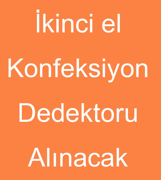 kinci el konfeksiyon dedektrleri alcs, kinci el konfeksiyon ine dedektrleri alcs, 