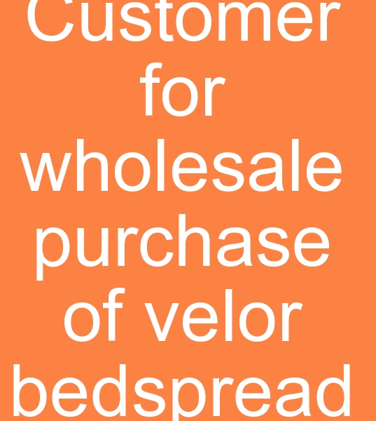  Customer for wholesale purchase of velor bedspreads, request for velor bedspreads,