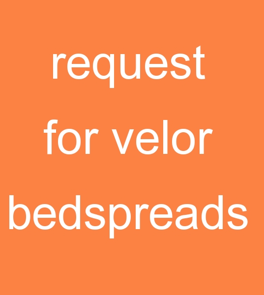  request for velor bedspreads,