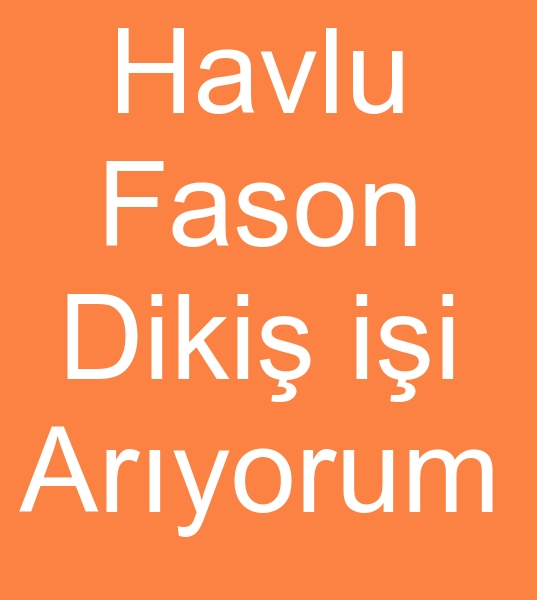 FASON HAVLU DKLR, HAVLU FASON DK  RIYORUM<br><br>Havlu dikim top halin de alnr dikilmi vaziyette teslim edilir gelin yerimizi grn gvenilir olmadna siz karar verin yerimiz denizli Gmler <BR><BR>Denizli fason havlu atlyesi, Denizlide havlu fason dikimcisi, Denizli Havlu fason diki atlyesi, Denizli Havlu fasoncusu, Denizlide havlu fason atlyesi