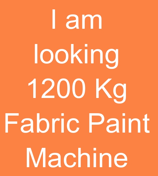  am looking 1200 Kg Fabric Paint Machine