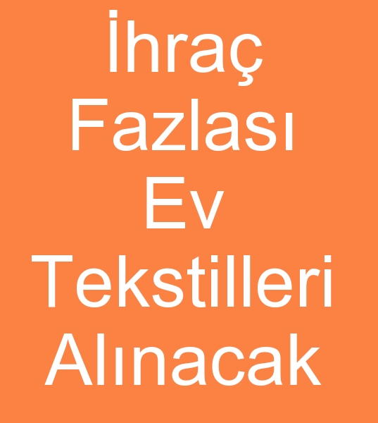 HRA FAZLASI VE STOK EV TEKSTL ALIMI YAPILACAKTIR<br><br>HRA FAZLASI VE STOK EV TEKSTL RNLER;HAVLU, BORNOZ, NEVRESM TAKIMLARI, PKE, ARAF VE MASA RTLER ALIMI YAPMAK STEMEKTEYZ.