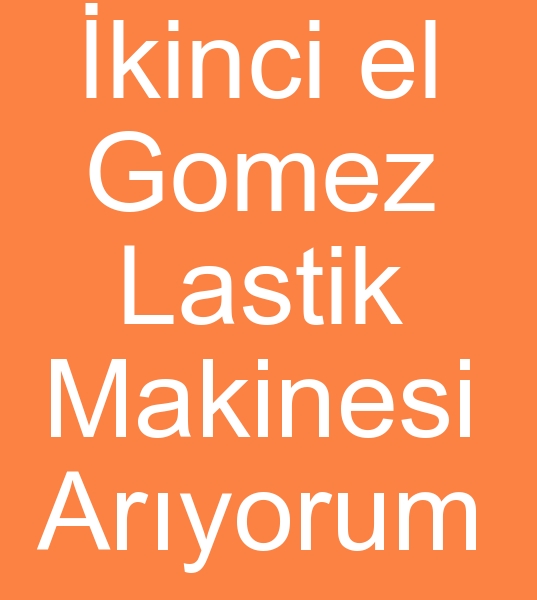  kinci el gomez lastik makinalar arayanlar, Satlk gomez lastik makineleri arayanlar