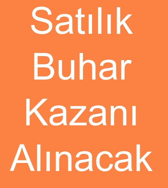  Satlk Buhar kazan arayanlar, Satlk buhar kazanlar mterisi, kinci el buhar kazan mterisi, 