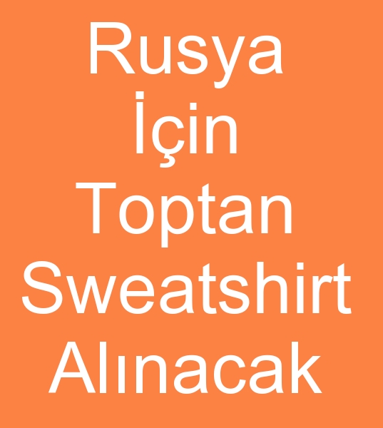 Rusya sweatshirt mterisi, hracat sweatsihirt siparii, Yurt d sweatshirt mterileri, Toptan Sweatshirt alcs,