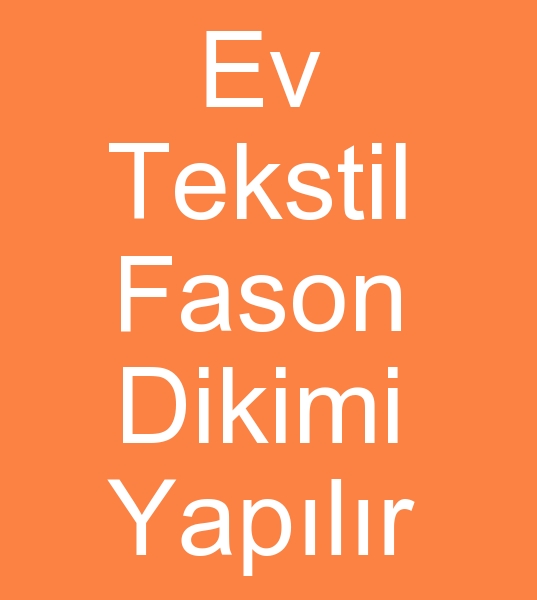 ev tekstilleri fasoncusu, Fason ev tekstilleri dikimcisi, ev tekstili fason diki atlyesi