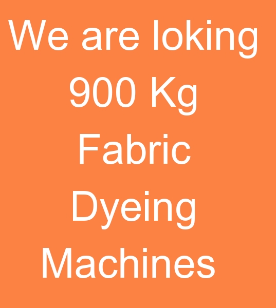 Looking for used 900 Kg fabric dyeing machines, Looking for 900 Kg fabric dyeing machine ,