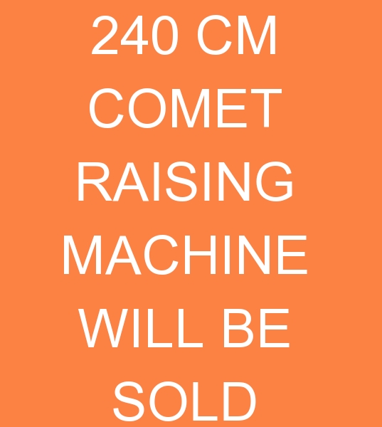 240 CM COMET RAISING MACHINE WILL BE SOLD