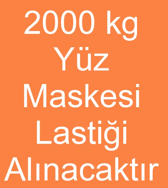 maske lastii alcs, Yz maske lastikleri alcs, Tek kullanmlk maske lastii alcs, Tela maske lastikleri alcs