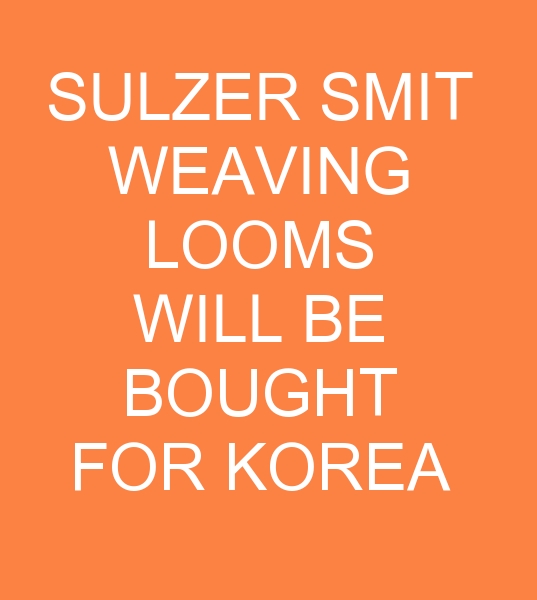 SULZER SMIT WEAVING LOOMS WILL BE BOUGHT FOR KOREA