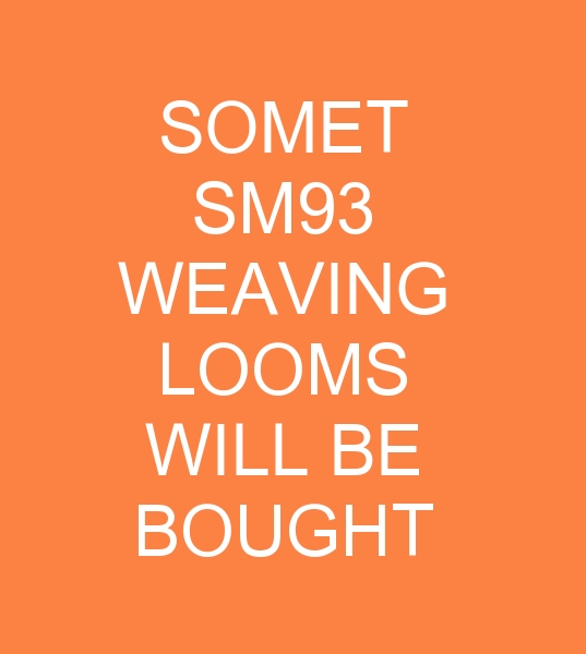 SOMET SM93 WEAVING LOOMS WILL BE BOUGHT FOR CANADA  <br> For your purchase requests, you can write to +905069095419 Whatsapp number<br><br>8- 12 PCS<br>
Somet Sm 93 in wider width (340 cm and above only)<br>
Dobby or jacquard