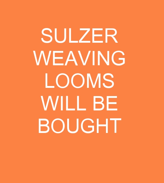SULZER WEAVING LOOMS WILL BE BOUGHT FOR PAKISTAN