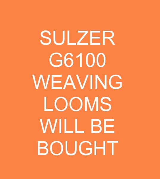 SULZER G6100 WEAVING LOOMS WILL BE BOUGHT FOR PAKISTAN
