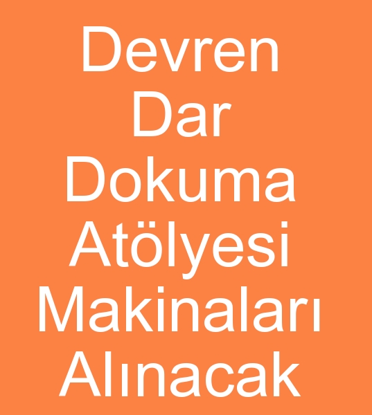 Devren dar dokuma tekilat arayanlar, Devren satlk dar dokuma atlyesi arayanlar, Devren satlk dar dokuma makineleri arayanlar,