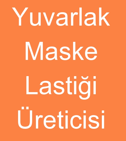 Maske yuvarlak lastii imalats, Yuvarlak maske lastikleri imalats, en ucuz maske lastii satcs, Ucuz maske lastikleri satcs,