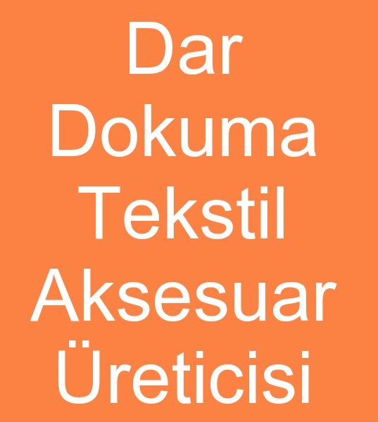 Dar dokuma tekstil aksesuarlar reticisi, Dar dokuma konfeksiyon aksesuarlar reticisi, Dar dokuma tekstil yan rnleri reticisi