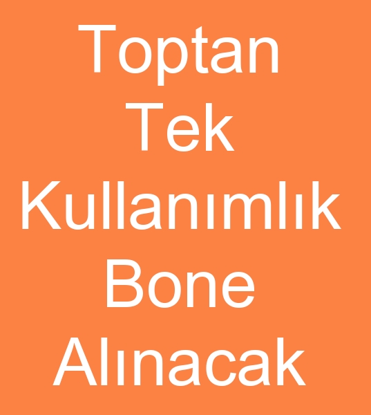 tek kullanmlk bone reticisi arayanlar, tek kullanmlk bone imalats arayanlar,