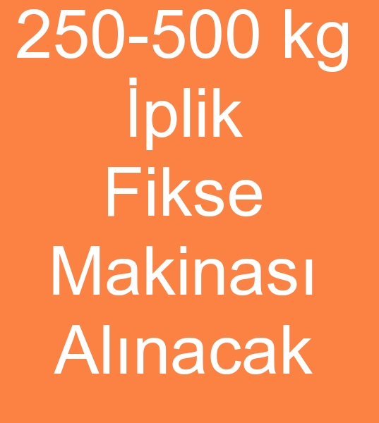 250 kg iplik fikse makinas arayanlar, 250 kg iplik fikse makianalar arayanlar, 500 kg iplik fikse makinesi