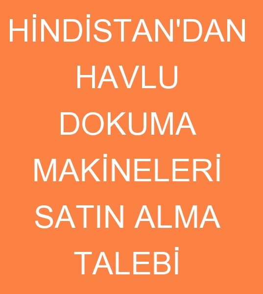 HNDSTAN'DAN HAVLU DOKUMA MAKNELER SATIN ALMA TALEB <br> You can write your second textile machinery purchase requests to our whatsapp Number +90 5069095419 www.tekstilportal.com<br><br>Hindistan iin Smit veya Vamatex havlu dokuma tezgahlar aryoruz. alma genilii 260 cm 290 cm. Armrl 2006 Model