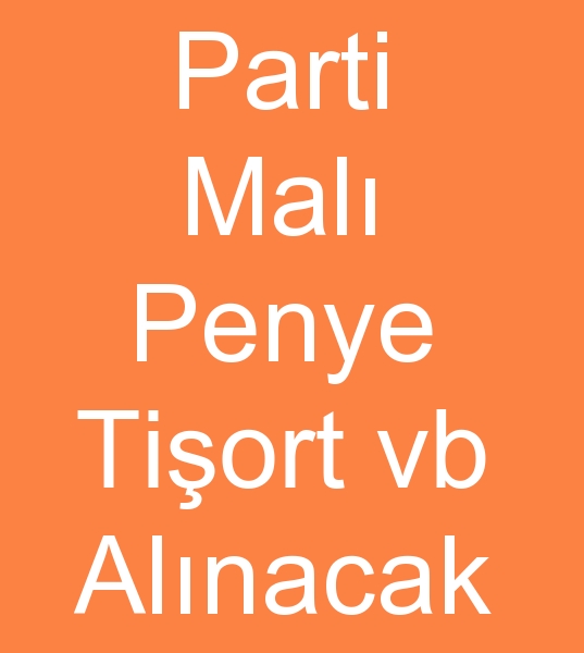 Parti mal penye arayanlar, Parti mal tiort arayanlar, Kiloyla tiort arayanlar, 