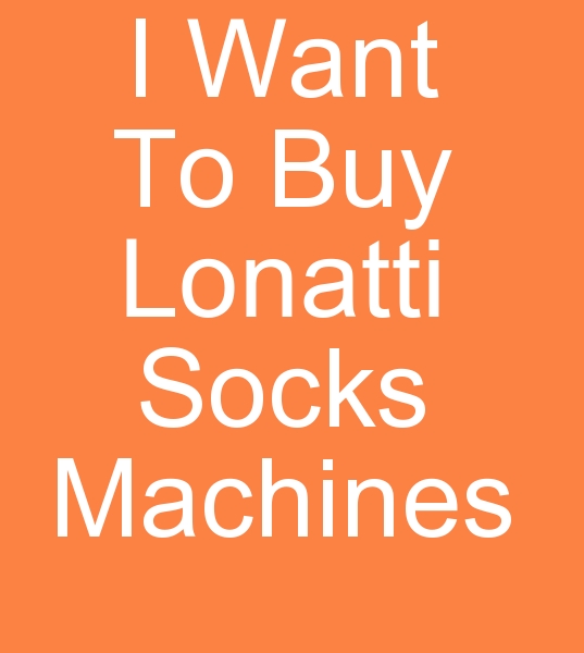 Looking for lonati socks machines for sale, Looking for used Lonati socks machines,
