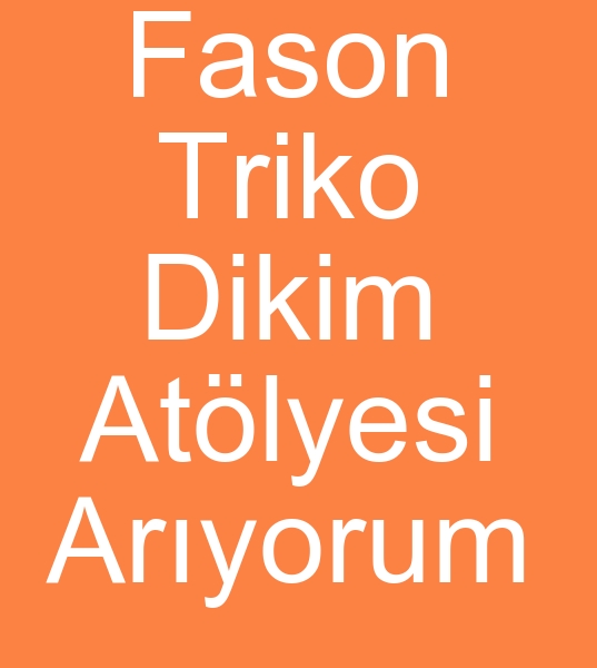 Fason triko diki atlyesi arayanlar, Fason triko diki ii verenler, Fason triko dikim atlyesi arayanlar,