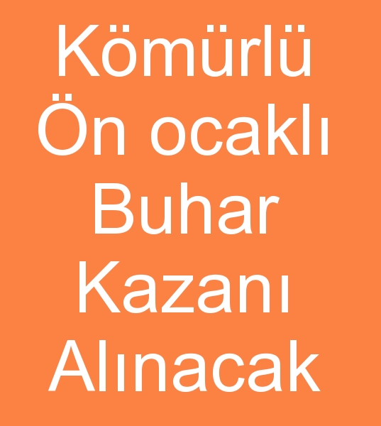 8 -  10 Ton KMRL N OCAKLI BUHAR KAZANI ALINACAKTIR<br><br>8 Ton -  10 Ton kapasiteli Kmrl ve n ocakl buhar kazan aryoruz   <br>
<br>Her kapasitede Kzgn ya kazanlar, kinci el buhar kazanlar, Buhar jeneratrleri alnr satlr
