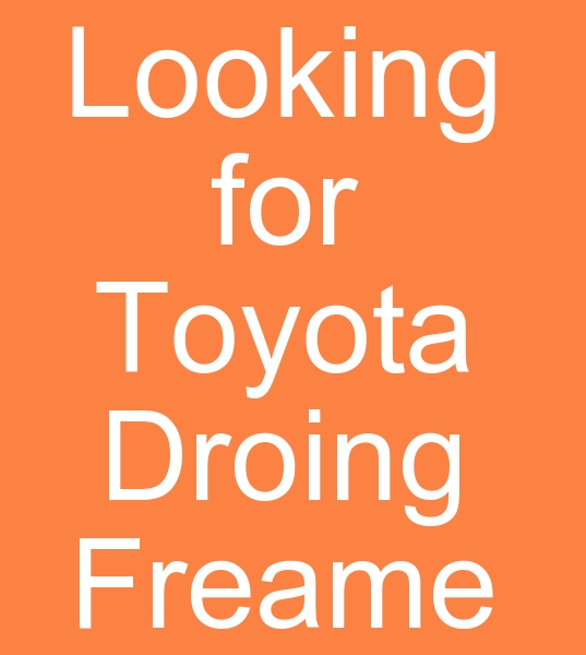 Looking for Toyota Droing freame